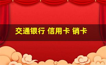 交通银行 信用卡 销卡